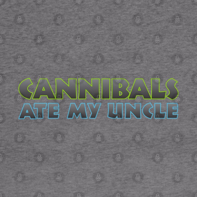 Cannibals Ate my Uncle by Dale Preston Design